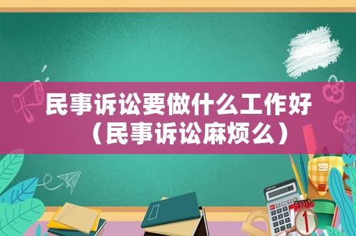 民事訴訟要做什么工作好（民事訴訟麻煩么）