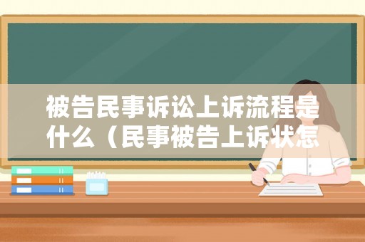 被告民事訴訟上訴流程是什么（民事被告上訴狀怎樣寫）