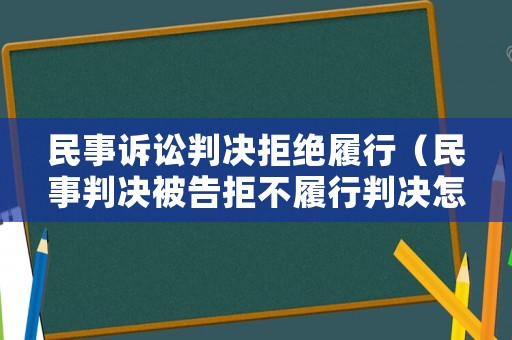 民事訴訟判決拒絕履行（民事判決被告拒不履行判決怎么辦）
