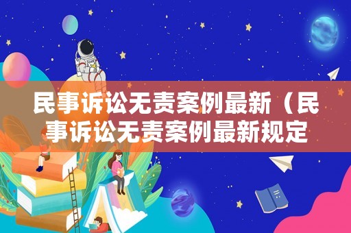 民事訴訟無(wú)責(zé)案例最新（民事訴訟無(wú)責(zé)案例最新規(guī)定）