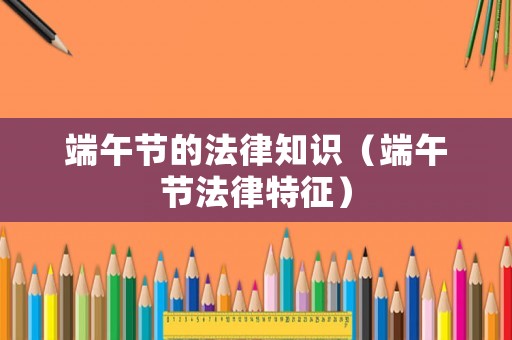 端午節的法律知識（端午節法律特征）