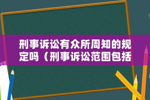 刑事訴訟有眾所周知的規定嗎（刑事訴訟范圍包括哪些）