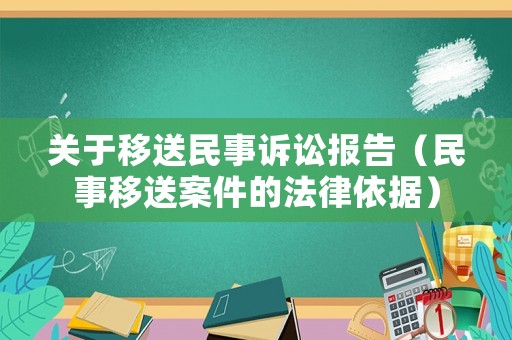 關于移送民事訴訟報告（民事移送案件的法律依據）