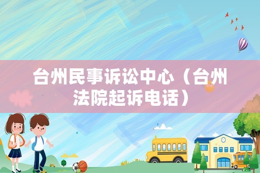 臺州民事訴訟中心（臺州法院起訴電話）