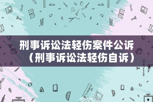 刑事訴訟法輕傷案件公訴（刑事訴訟法輕傷自訴）