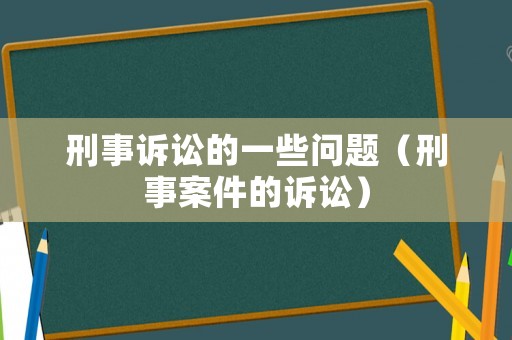 刑事訴訟的一些問題（刑事案件的訴訟）