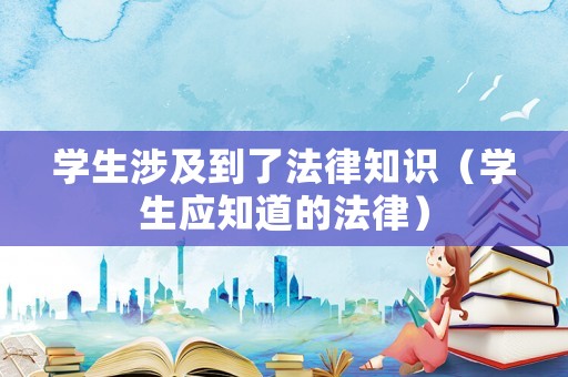 學生涉及到了法律知識（學生應知道的法律）