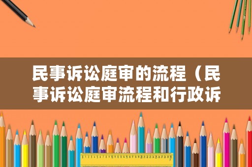 民事訴訟庭審的流程（民事訴訟庭審流程和行政訴訟庭審流程有什么區別）