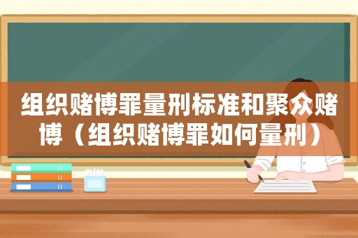 組織賭博罪量刑標準和聚眾賭博（組織賭博罪如何量刑）