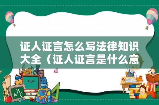 證人證言怎么寫法律知識大全（證人證言是什么意思）