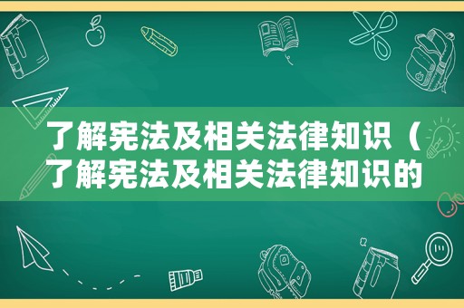 了解憲法及相關(guān)法律知識（了解憲法及相關(guān)法律知識的心得體會）