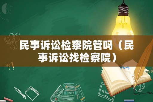 民事訴訟檢察院管嗎（民事訴訟找檢察院）