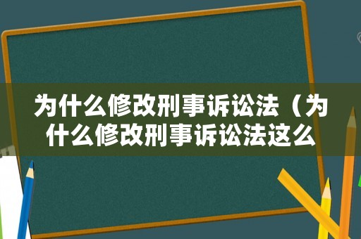 為什么修改刑事訴訟法（為什么修改刑事訴訟法這么嚴格）