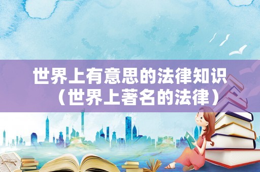 世界上有意思的法律知識（世界上著名的法律）