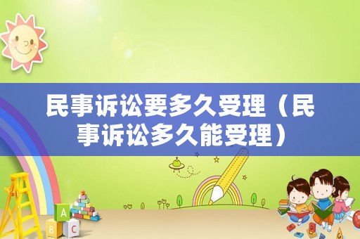 民事訴訟要多久受理（民事訴訟多久能受理）