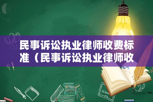 民事訴訟執(zhí)業(yè)律師收費(fèi)標(biāo)準(zhǔn)（民事訴訟執(zhí)業(yè)律師收費(fèi)標(biāo)準(zhǔn)是多少）