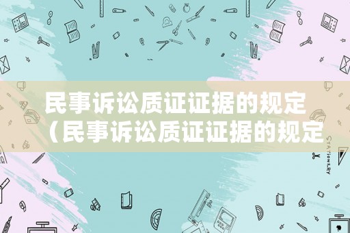 民事訴訟質證證據的規定（民事訴訟質證證據的規定最新）
