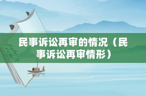 民事訴訟再審的情況（民事訴訟再審情形）