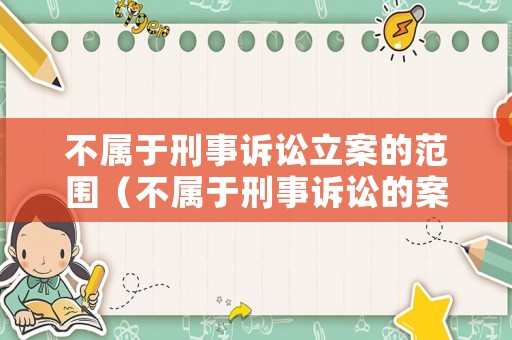 不屬于刑事訴訟立案的范圍（不屬于刑事訴訟的案件）