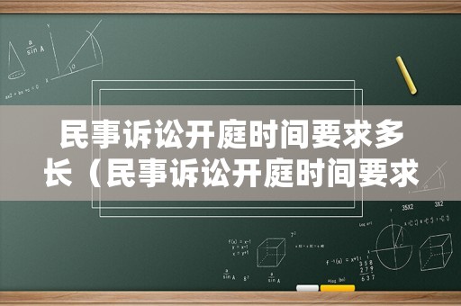 民事訴訟開庭時(shí)間要求多長(zhǎng)（民事訴訟開庭時(shí)間要求多長(zhǎng)時(shí)間結(jié)案）