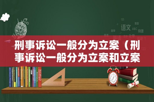 刑事訴訟一般分為立案（刑事訴訟一般分為立案和立案）