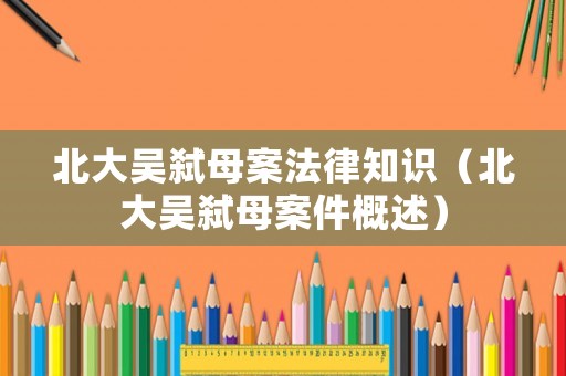 北大吳弒母案法律知識(shí)（北大吳弒母案件概述）