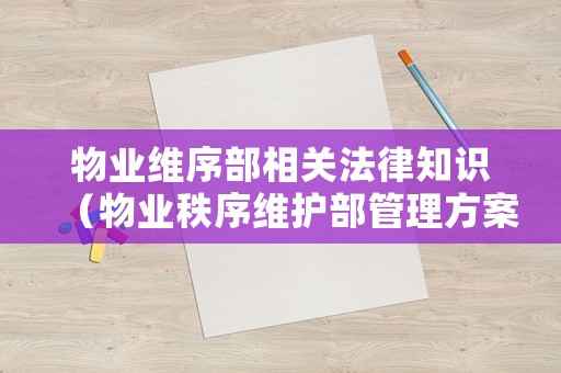 物業維序部相關法律知識（物業秩序維護部管理方案）