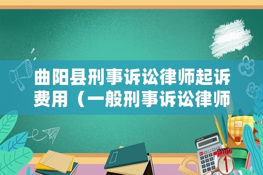 曲陽縣刑事訴訟律師起訴費用（一般刑事訴訟律師費用多少錢）