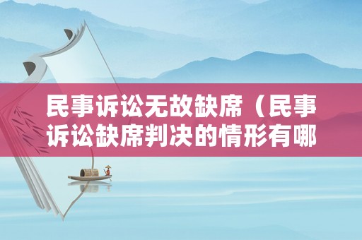民事訴訟無故缺席（民事訴訟缺席判決的情形有哪些）