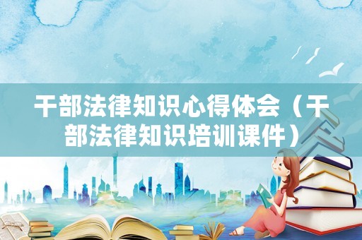 干部法律知識心得體會（干部法律知識培訓課件）