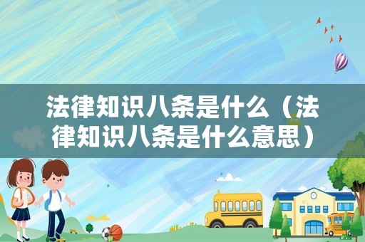 法律知識八條是什么（法律知識八條是什么意思）