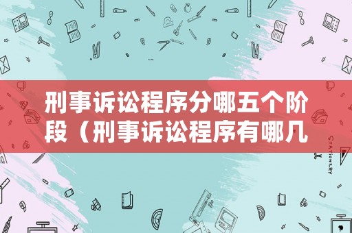 刑事訴訟程序分哪五個階段（刑事訴訟程序有哪幾個階段?）