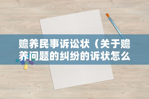 贍養(yǎng)民事訴訟狀（關(guān)于贍養(yǎng)問(wèn)題的糾紛的訴狀怎么寫(xiě)）