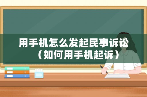 用手機怎么發(fā)起民事訴訟（如何用手機起訴）