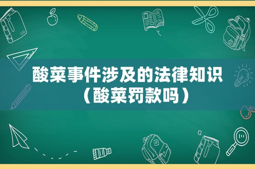 酸菜事件涉及的法律知識（酸菜罰款嗎）