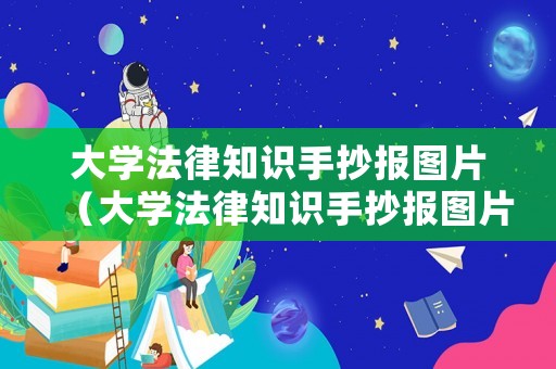 大學法律知識手抄報圖片（大學法律知識手抄報圖片模板）