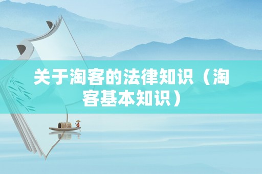 關(guān)于淘客的法律知識(shí)（淘客基本知識(shí)）
