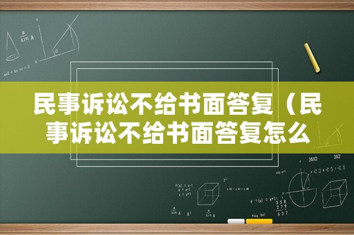 民事訴訟不給書面答復（民事訴訟不給書面答復怎么辦）