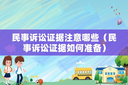 民事訴訟證據注意哪些（民事訴訟證據如何準備）