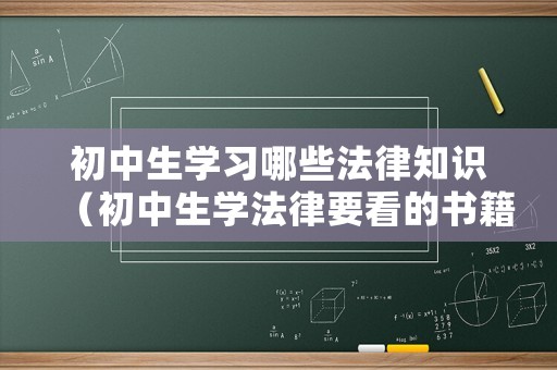 初中生學習哪些法律知識（初中生學法律要看的書籍）