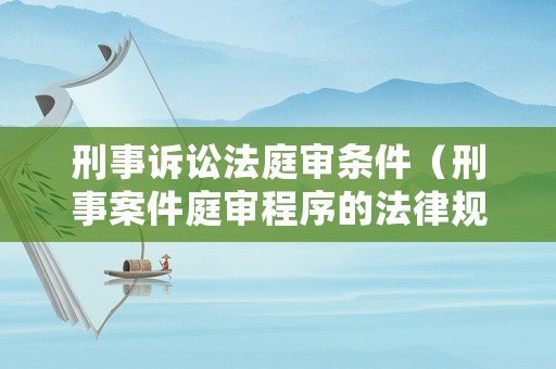 刑事訴訟法庭審條件（刑事案件庭審程序的法律規(guī)定）