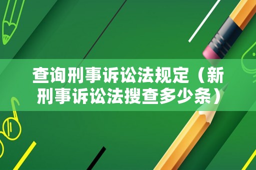查詢(xún)刑事訴訟法規(guī)定（新刑事訴訟法搜查多少條）