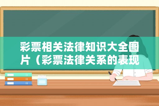 彩票相關法律知識大全圖片（彩票法律關系的表現形式有哪幾類）