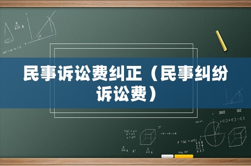 民事訴訟費糾正（民事糾紛訴訟費）
