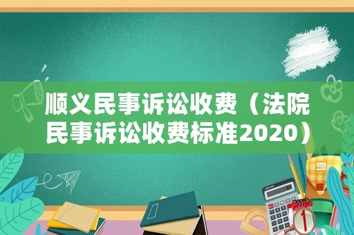 順義民事訴訟收費(fèi)（法院民事訴訟收費(fèi)標(biāo)準(zhǔn)2020）
