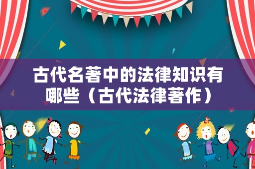 古代名著中的法律知識(shí)有哪些（古代法律著作）