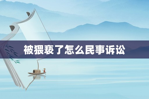 被猥褻了怎么民事訴訟