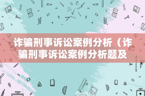 詐騙刑事訴訟案例分析（詐騙刑事訴訟案例分析題及答案）