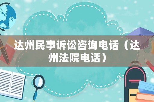 達州民事訴訟咨詢電話（達州法院電話）