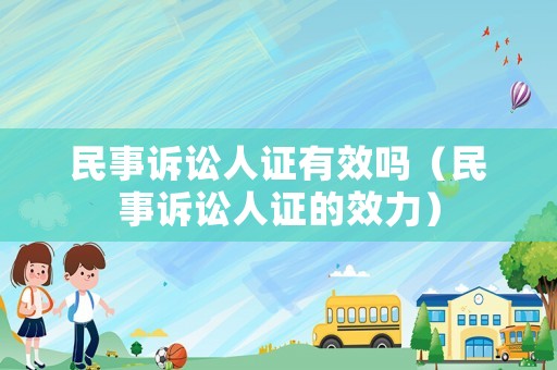 民事訴訟人證有效嗎（民事訴訟人證的效力）